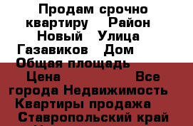    Продам срочно квартиру. › Район ­ Новый › Улица ­ Газавиков › Дом ­ 15 › Общая площадь ­ 100 › Цена ­ 7 000 000 - Все города Недвижимость » Квартиры продажа   . Ставропольский край,Невинномысск г.